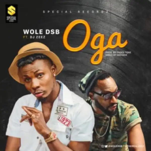 Wole DSB - “Oga” ft DJ Zeez